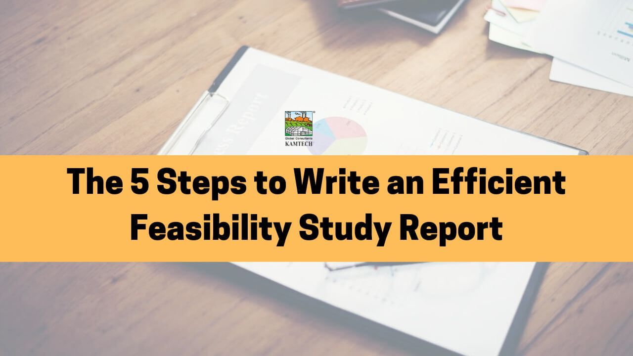 The 5 Steps to Write an efficient Feasibility Study Report - Kamtech Group